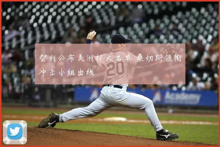 智利公布美洲杯大名单 桑切斯领衔冲击小组出线